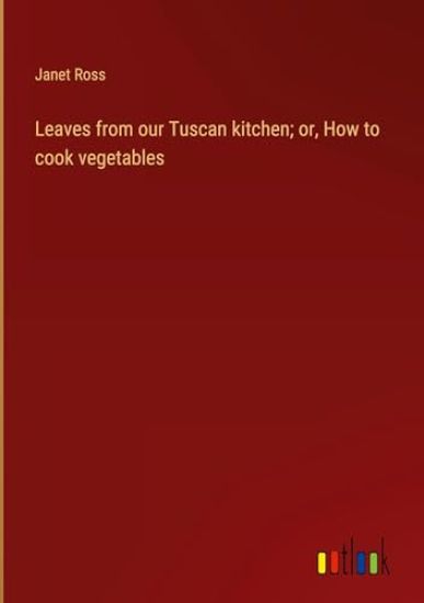 Leaves from our Tuscan kitchen; or, How to cook vegetables
