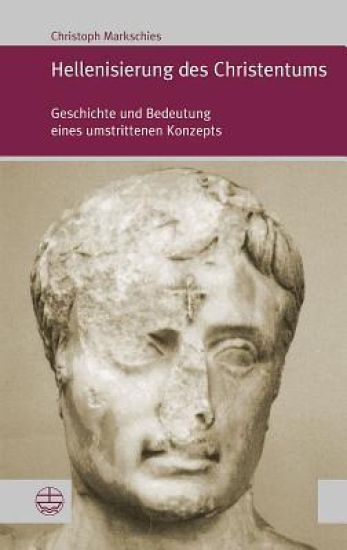Hellenisierung Des Christentums: Geschichte Und Bedeutung Eines Umstrittenen Konzepts