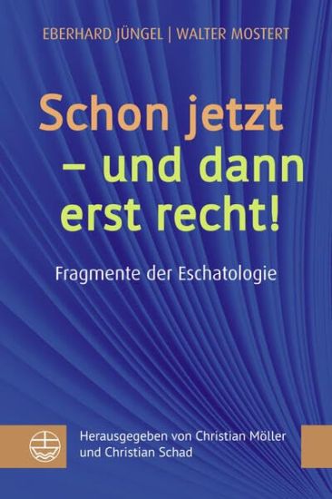 Schon Jetzt - Und Dann Erst Recht!: Beitrage Der Eschatologie