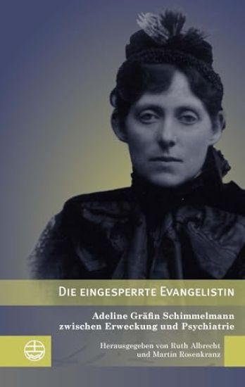 Die Eingesperrte Evangelistin: Adeline Grafin Schimmelmann Zwischen Erweckung Und Psychiatrie