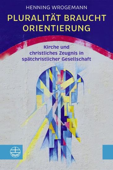 Pluralitat Braucht Orientierung: Kirche Und Christliches Zeugnis in Spatchristlicher Gesellschaft