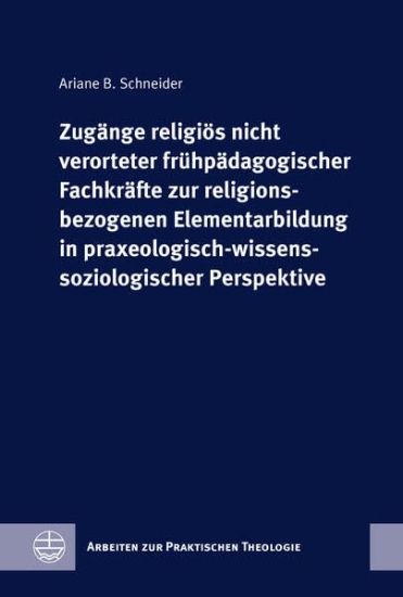 Zugange Nichtreligioser Fachkrafte Zur Religiosen Elementarbildung: Eine Annaherung Aus Praxeologischer Perspektive