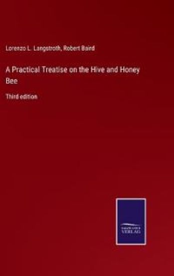 A Practical Treatise on the Hive and Honey Bee