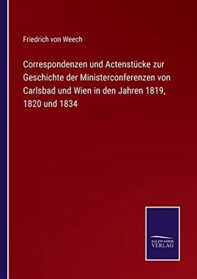 Correspondenzen und Actenstücke zur Geschichte der Ministerconferenzen von Carlsbad und Wien in den Jahren 1819, 1820 und 1834
