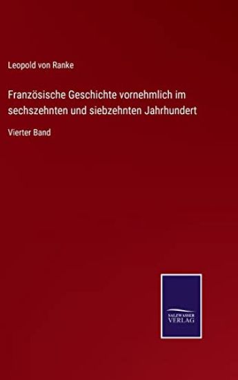 Französische Geschichte vornehmlich im sechszehnten und siebzehnten Jahrhundert