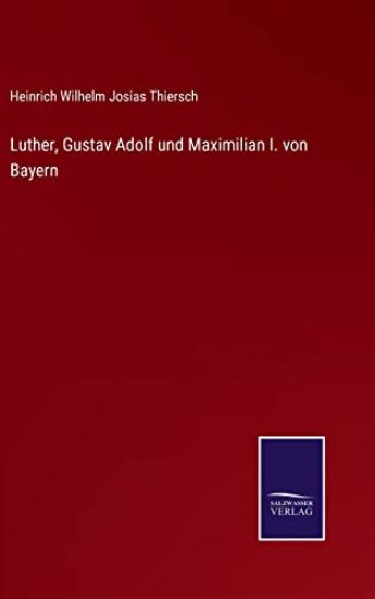 Luther, Gustav Adolf und Maximilian I. von Bayern