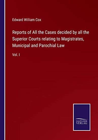 Reports of All the Cases decided by all the Superior Courts relating to Magistrates, Municipal and Parochial Law