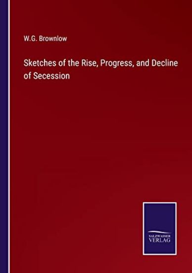 Sketches of the Rise, Progress, and Decline of Secession