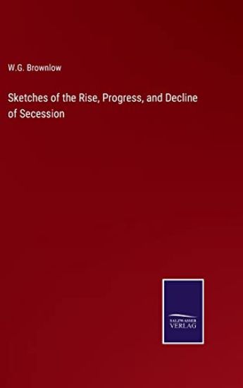 Sketches of the Rise, Progress, and Decline of Secession