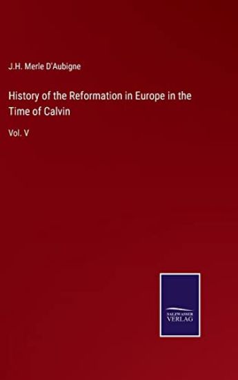 History of the Reformation in Europe in the Time of Calvin