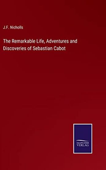 The Remarkable Life, Adventures and Discoveries of Sebastian Cabot