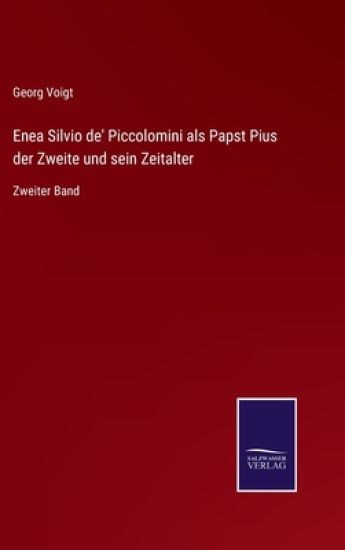 Enea Silvio de' Piccolomini als Papst Pius der Zweite und sein Zeitalter