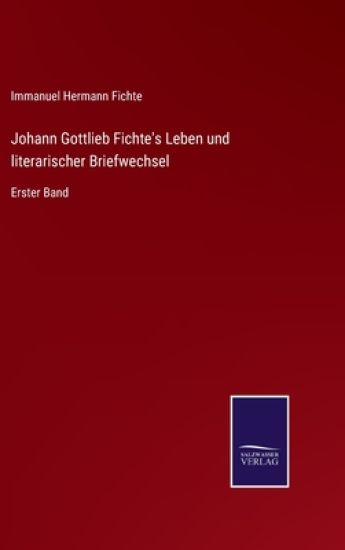 Johann Gottlieb Fichte's Leben und literarischer Briefwechsel