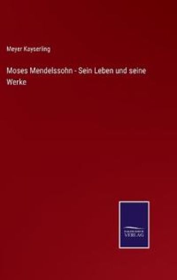 Moses Mendelssohn - Sein Leben und seine Werke