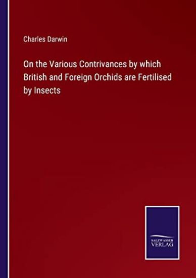 On the Various Contrivances by which British and Foreign Orchids are Fertilised by Insects
