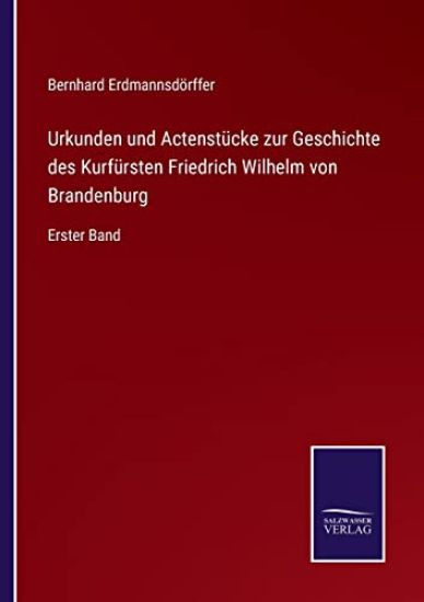Urkunden und Actenstücke zur Geschichte des Kurfürsten Friedrich Wilhelm von Brandenburg