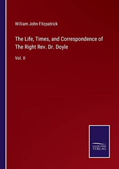 The Life, Times, and Correspondence of The Right Rev. Dr. Doyle
