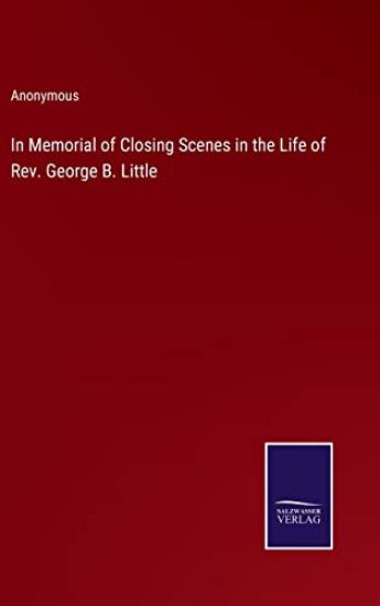 In Memorial of Closing Scenes in the Life of Rev. George B. Little