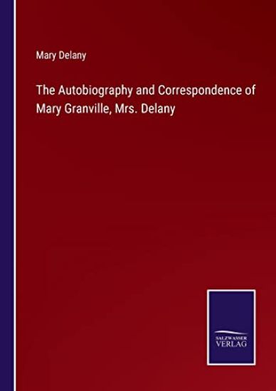 The Autobiography and Correspondence of Mary Granville, Mrs. Delany