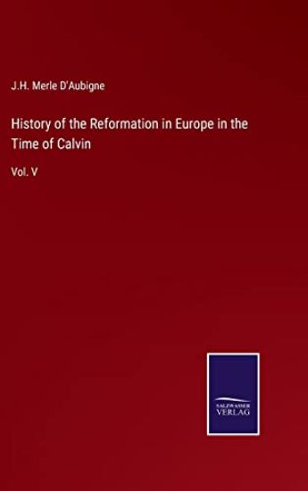 History of the Reformation in Europe in the Time of Calvin