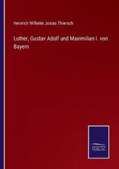 Luther, Gustav Adolf und Maximilian I. von Bayern