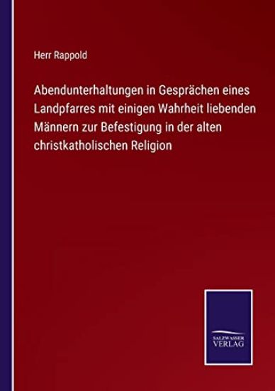 Abendunterhaltungen in Gesprächen eines Landpfarres mit einigen Wahrheit liebenden Männern zur Befestigung in der alten christkatholischen Religion