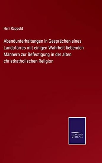 Abendunterhaltungen in Gesprächen eines Landpfarres mit einigen Wahrheit liebenden Männern zur Befestigung in der alten christkatholischen Religion