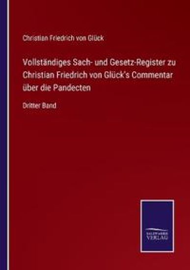 Vollständiges Sach- und Gesetz-Register zu Christian Friedrich von Glück's Commentar über die Pandecten