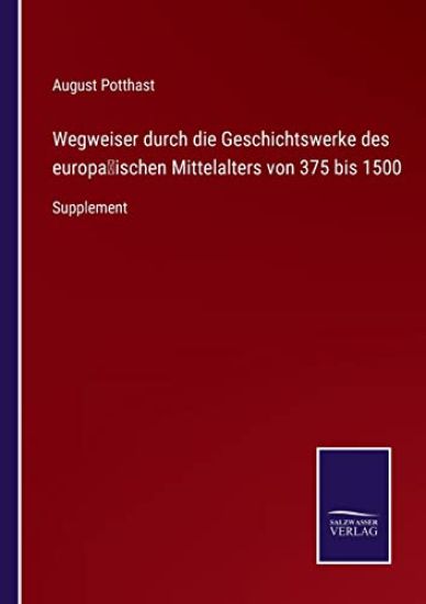 Wegweiser durch die Geschichtswerke des europäischen Mittelalters von 375 bis 1500