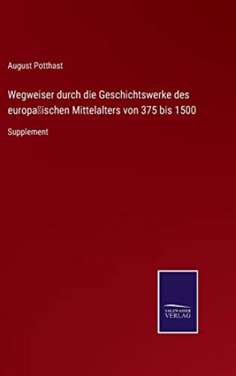 Wegweiser durch die Geschichtswerke des europäischen Mittelalters von 375 bis 1500