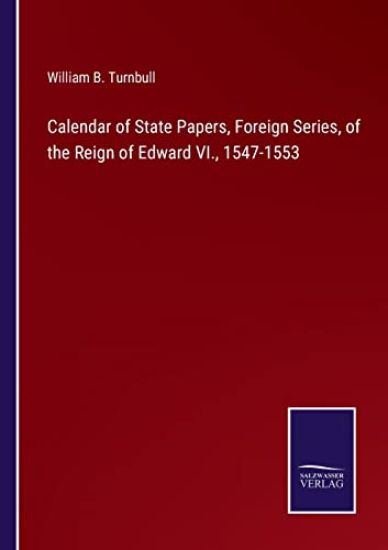 Calendar of State Papers, Foreign Series, of the Reign of Edward VI., 1547-1553