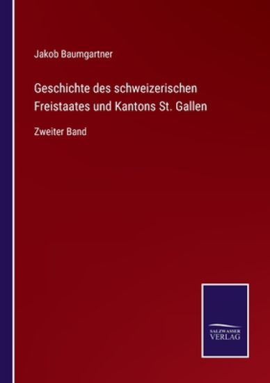 Geschichte des schweizerischen Freistaates und Kantons St. Gallen