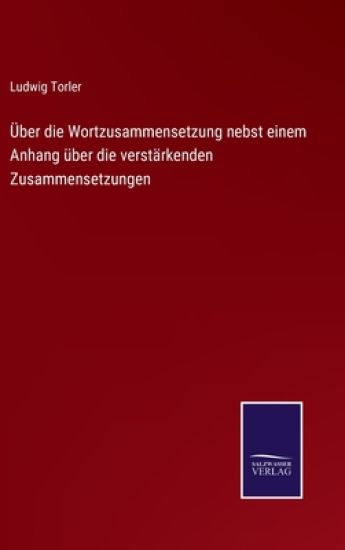 Über die Wortzusammensetzung nebst einem Anhang über die verstärkenden Zusammensetzungen