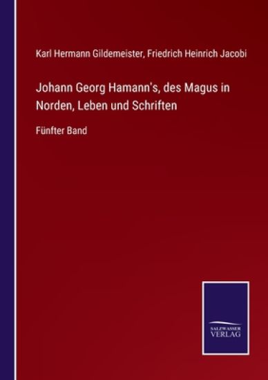 Johann Georg Hamann's, des Magus in Norden, Leben und Schriften