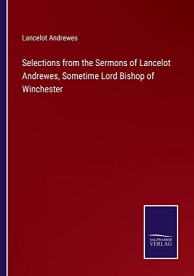 Selections from the Sermons of Lancelot Andrewes, Sometime Lord Bishop of Winchester