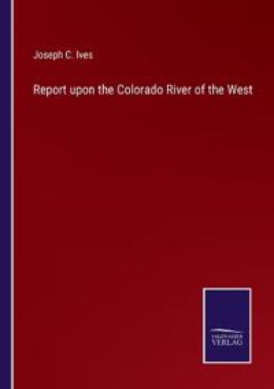 Report upon the Colorado River of the West