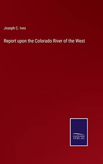 Report upon the Colorado River of the West