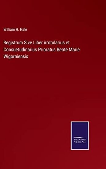 Registrum Sive Liber irrotularius et Consuetudinarius Prioratus Beate Marie Wigorniensis