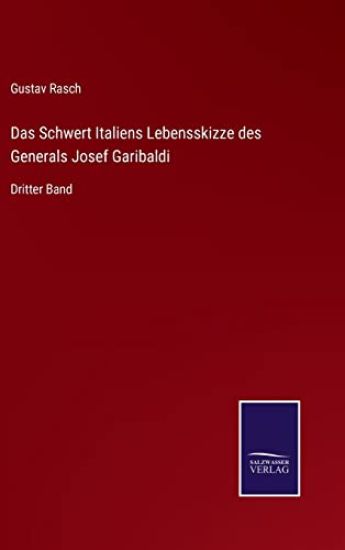 Das Schwert Italiens Lebensskizze des Generals Josef Garibaldi