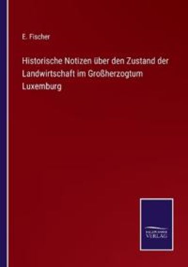 Historische Notizen über den Zustand der Landwirtschaft im Großherzogtum Luxemburg