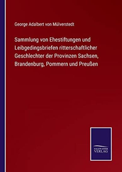 Sammlung von Ehestiftungen und Leibgedingsbriefen ritterschaftlicher Geschlechter der Provinzen Sachsen, Brandenburg, Pommern und Preußen