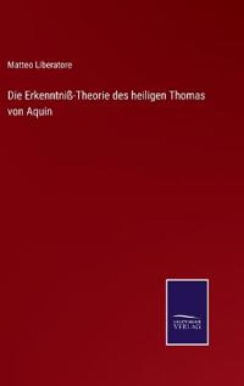 Die Erkenntniß-Theorie des heiligen Thomas von Aquin