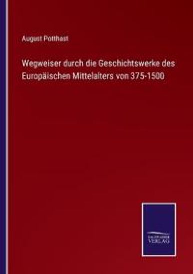Wegweiser durch die Geschichtswerke des Europäischen Mittelalters von 375-1500
