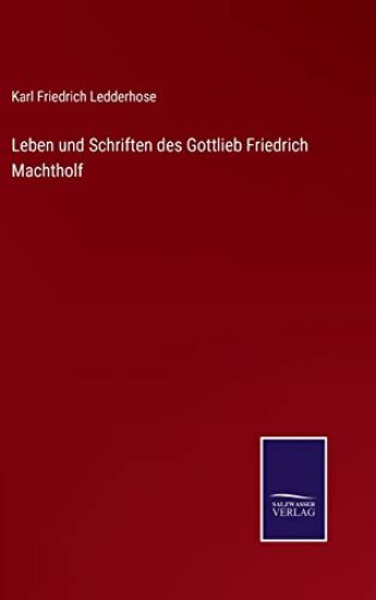 Leben und Schriften des Gottlieb Friedrich Machtholf