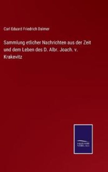 Sammlung etlicher Nachrichten aus der Zeit und dem Leben des D. Albr. Joach. v. Krakevitz