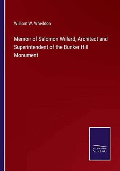 Memoir of Salomon Willard, Architect and Superintendent of the Bunker Hill Monument