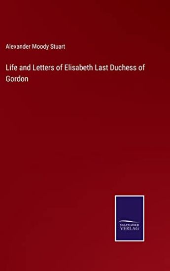 Life and Letters of Elisabeth Last Duchess of Gordon