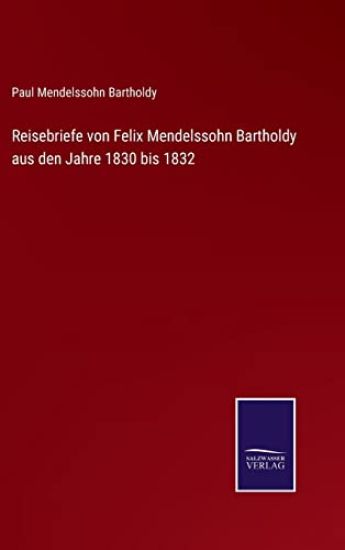 Reisebriefe von Felix Mendelssohn Bartholdy aus den Jahre 1830 bis 1832