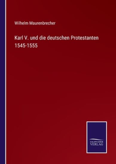 Karl V. und die deutschen Protestanten 1545-1555