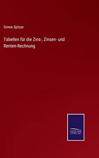 Tabellen für die Zins-, Zinsen- und Renten-Rechnung